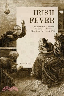 Irish Fever：An Archaeology of Illness, Injury, and Healing in New York City, 1845-1875