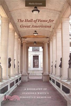 The Hall of Fame for Great Americans: A Biography of Stanford White's Forgotten Memorial