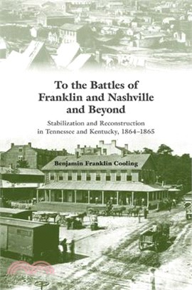 To the Battles of Franklin and Nashville and Beyond: Stabilization and Reconstruction in Tennessee and Kentucky, 1864-1865