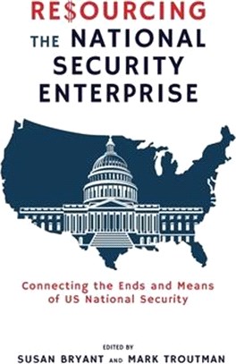 Resourcing the National Security Enterprise: Connecting the Ends and Means of US National Security