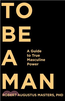 To Be a Man ─ A Guide to True Masculine Power