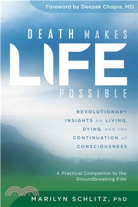 Death Makes Life Possible ─ Revolutionary Insights on Living, Dying, and the Continuation of Consciousness