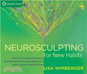 Neurosculpting for New Habits ─ Brain-Changing Practices to End Self-Defeating Behaviors and Create Healthy Ones