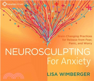 Neurosculpting for Anxiety ─ Brain-changing Practices for Release from Fear, Panic, and Worry