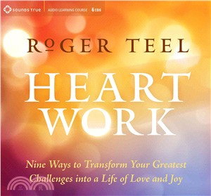 Heart Work ─ Nine Ways to Transform Your Greatest Challenges into a Life of Love and Joy