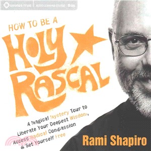 How to Be a Holy Rascal ─ A Magical Mystery Tour to Liberate Your Deepest Wisdom, Access Radical Compassion, & Set Yourself Free