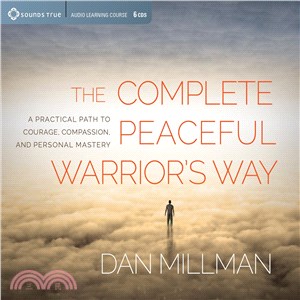 The Complete Peaceful Warrior's Way ─ A Practical Path to Courage, Compassion, and Personal Mastery