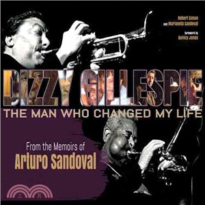 Dizzy Gillespie ─ The Man Who Changed My Life: From the Memoirs of Arturo Sandoval