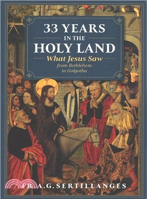 33 Years in the Holy Land ― What Jesus Saw from Bethlehem to Golgotha