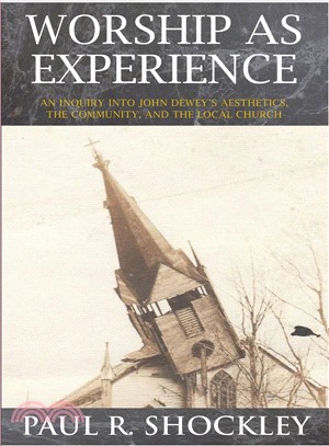 Worship As Experience ― An Inquiry into John Dewey's Aesthetics, the Community, and the Local Church