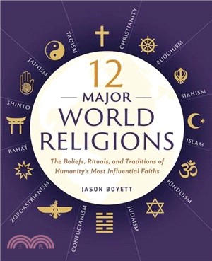 12 Major World Religions ─ The Beliefs, Rituals, and Traditions of Humanity's Most Influential Faiths