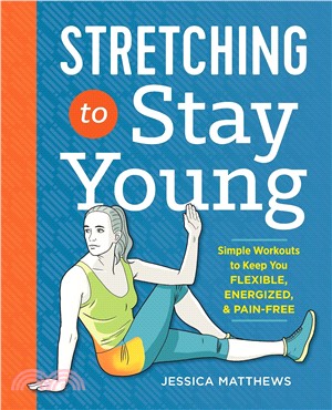 Stretching to Stay Young ─ Simple Workouts to Keep You Flexible, Energized, and Pain-Free