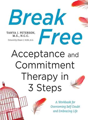 Break Free ― Acceptance and Commitment Therapy in 3 Steps: a Workbook for Overcoming Self-doubt and Embracing Life