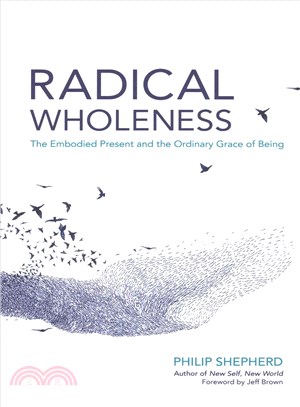 Radical wholeness :the embodied present and the ordinary grace of being /