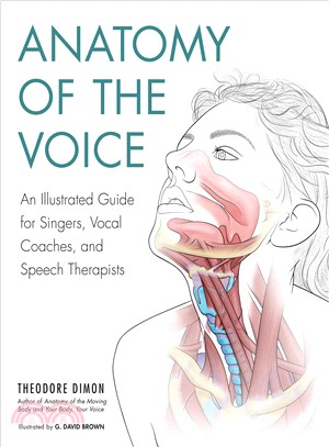 Anatomy of the voice :an illustrated guide for singers, vocal coaches, and speech therapists /