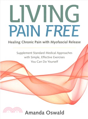 Living Pain Free ― Healing Chronic Pain With Myofascial Release--Supplement Standard Medical Approaches With Simple, Effective Exercises You Can Do Yourself
