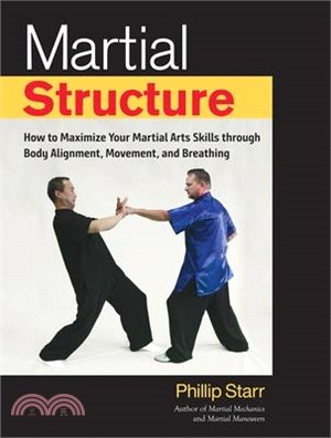 Martial Structure ― How to Maximize Your Martial Arts Skills Through Body Alignment, Movement, and Breathing