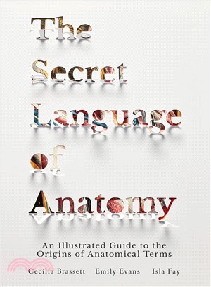 The Secret Language of Anatomy ― An Illustrated Guide to the Origins of Anatomical Terms