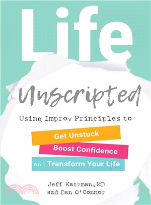 Life Unscripted ― Using Improv Principles to Get Unstuck, Boost Confidence, and Transform Your Life