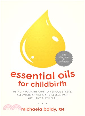 Essential Oils for Childbirth ― Using Aromatherapy to Reduce Stress, Alleviate Anxiety, and Lessen Pain With Any Birth Plan