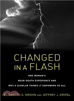 Changed in a Flash ― One Woman's Near-death Experience and Why a Scholar Thinks It Empowers Us All