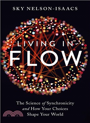 Living in Flow ― The Science of Synchronicity and How Your Choices Shape Your World