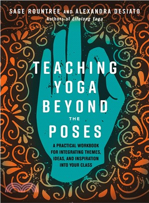 Teaching Yoga Beyond the Poses ― A Practical Workbook for Integrating Themes, Ideas, and Inspiration into Your Class