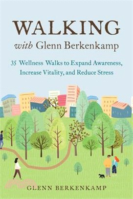 Walking With Glenn Berkenkamp ― 35 Wellness Walks to Expand Awareness, Increase Vitality, and Reduce Stress