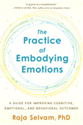 The Practice of Embodying Emotions: A Guide for Improving Cognitive, Emotional, and Behavioral Outcomes