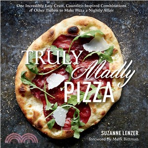 Truly Madly Pizza ─ One Incredibly Easy Crust, Countless Inspired Combinations & Other Tidbits to Make Pizza a Nightly Affair