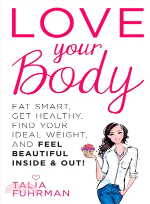 Love Your Body ─ Eat Smart, Get Healthy, Find Your Ideal Weight, and Feel Beautiful Inside & Out!