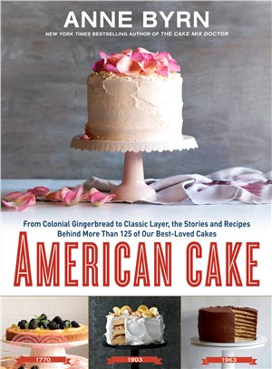 American Cake ─ From Colonial Gingerbread to Classic Layer, the Stories and Recipes Behind More Than 125 of Our Best-loved Cakes From Past to Present