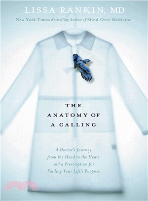 The Anatomy of a Calling ─ A Doctor's Journey from the Head to the Heart and a Prescription for Finding Your Life's Purpose