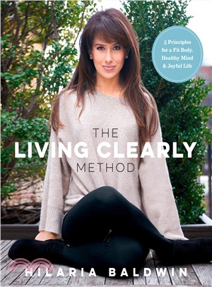 The living clearly method :5 principles for a fit body, healthy mind & joyful life /