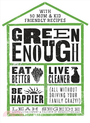 Green Enough ─ Eat Better, Live Cleaner, Be Happier - All Without Driving Your Family Crazy!
