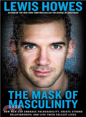 The Mask of Masculinity ─ How Men Can Embrace Vulnerability, Create Strong Relationships, and Live Their Fullest Lives