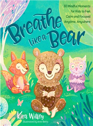 Breathe like a bear : 30 mindful moments for kids to feel calm and focused anytime, anywhere /
