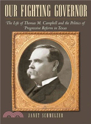 Our Fighting Governor ― The Life of Thomas M. Campbell and the Politics of Progressive Reform in Texas