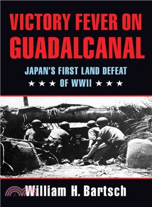 Victory Fever on Guadalcanal ― Japan's First Land Defeat of World War II