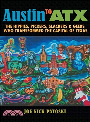 Austin to Atx ― The Hippies, Pickers, Slackers, and Geeks Who Transformed the Capital of Texas