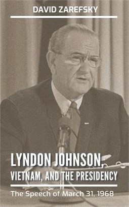 Lyndon Johnson, Vietnam, and the Presidency ― The Speech of March 31, 1968