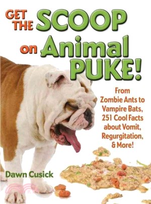 Get the Scoop on Animal Puke! ─ From Zombie Ants to Vampire Bats, 251 Cool Facts About Vomit, Regurgitation, & More!