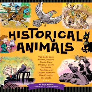 Historical Animals ─ The Dogs, Cats, Horses, Snakes, Goats, Rats, Dragons, Bears, Elephants, Rabbits, and Other Creatures That Changed the World