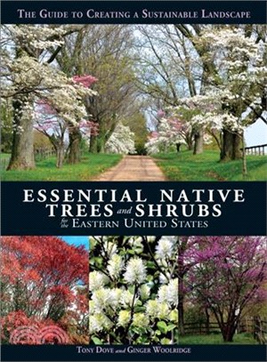 Essential native trees and shrubs for the eastern United States :the guide to creating a sustainable landscape /