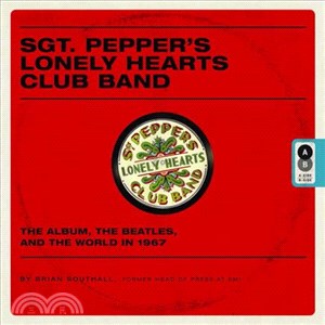Sgt. Pepper's Lonely Hearts Club Band ─ The Album, the Beatles, and the World in 1967