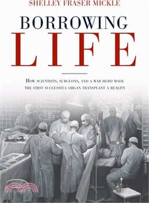 Borrowing Life ― How Scientists, Surgeons, and a War Hero Made the First Successful Organ Transplant a Reality