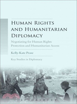 Human Rights and Humanitarian Diplomacy: Negotiating for Human Rights Protection and Humanitarian Access