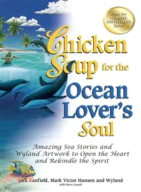 Chicken Soup for the Ocean Lover's Soul ─ Amazing Sea Stories and Wyland Artwork to Open the Heart and Rekindle the Spirit