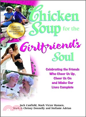 Chicken Soup for the Girlfriend's Soul ─ Celebrating the Friends Who Cheer Us Up, Cheer Us on and Make Our Lives Complete