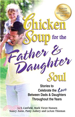 Chicken Soup for the Father and Daughter Soul—Stories to Celebrate the Love Between Dads & Daughters Throughout the Years